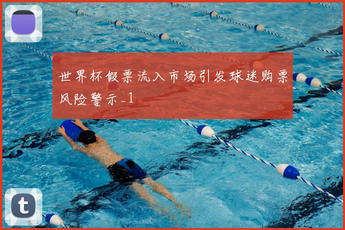 世界杯假票流入市场引发球迷购票风险警示_1